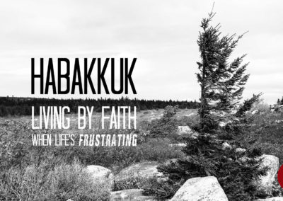 Habakkuk – Living by Faith When Life’s Frustrating